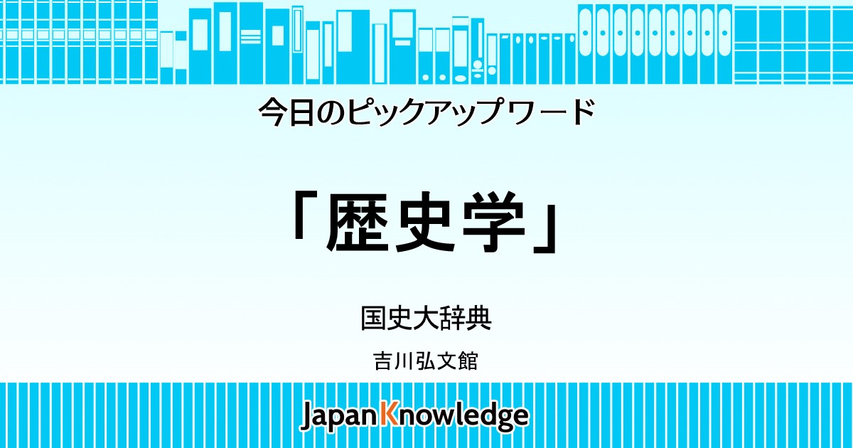 歴史学｜国史大辞典｜ジャパンナレッジ