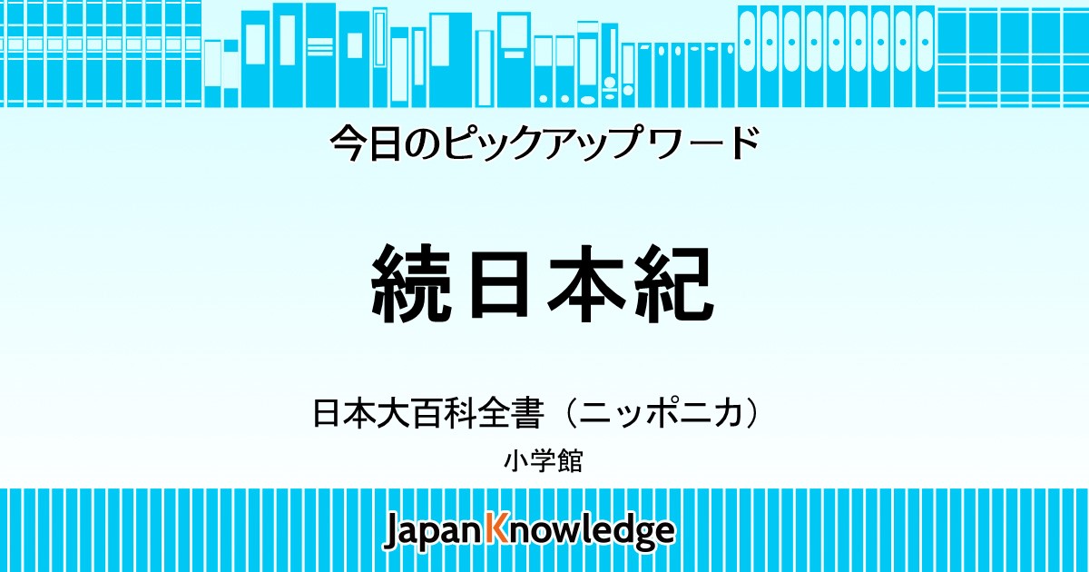 続日本紀｜日本大百科全書・東洋文庫・世界大百科事典｜ジャパンナレッジ