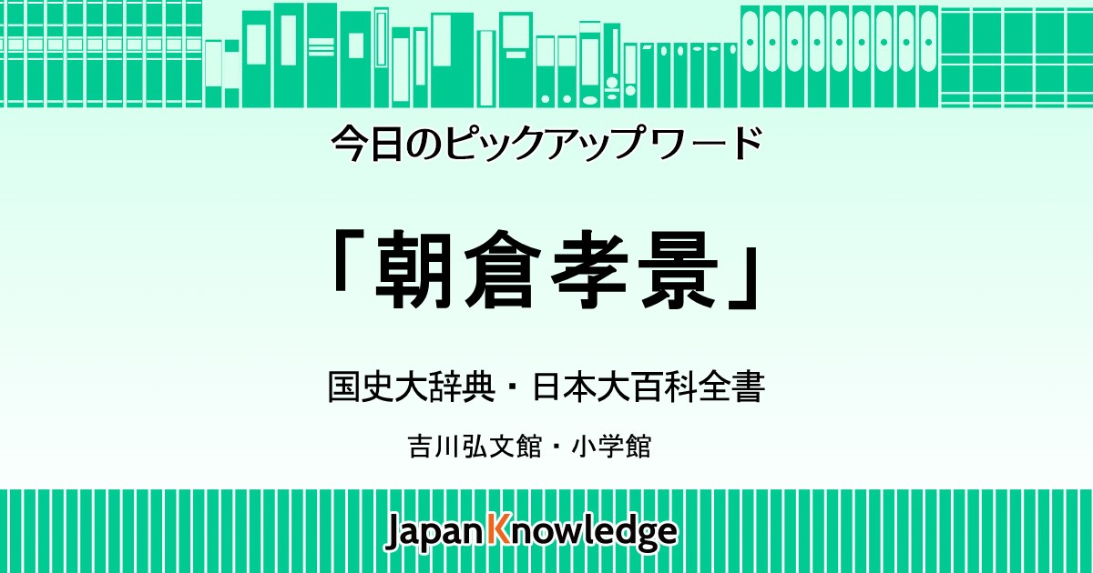 朝倉孝景（朝倉敏景）｜国史大辞典・日本大百科全書｜ジャパンナレッジ