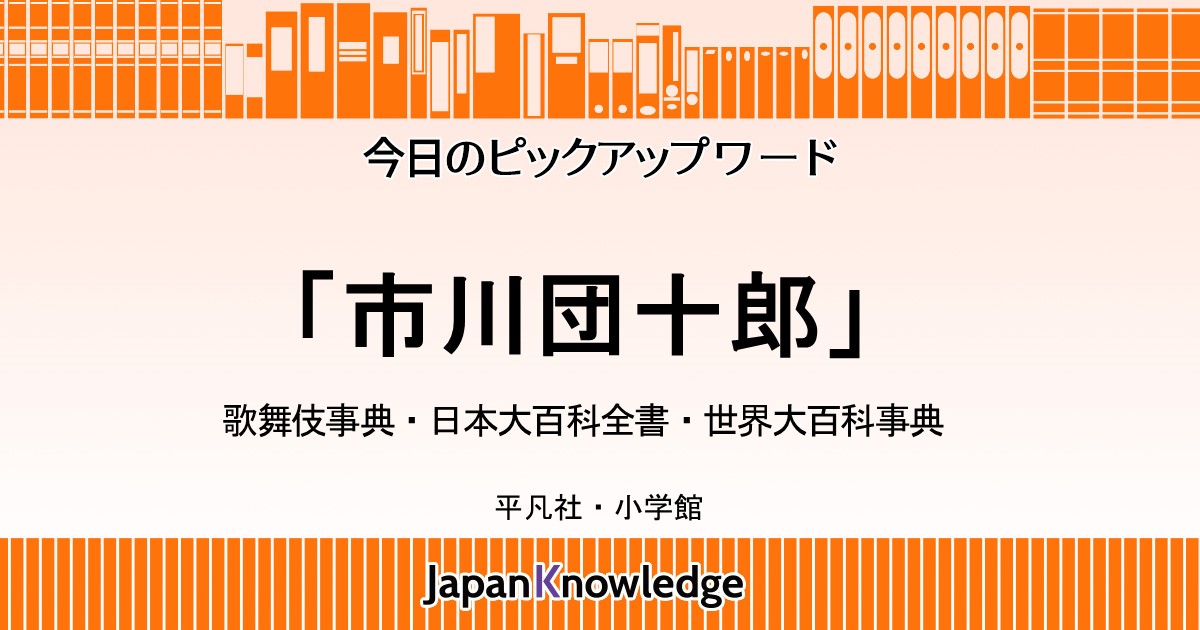 市川団十郎｜歌舞伎事典・世界大百科事典｜ジャパンナレッジ