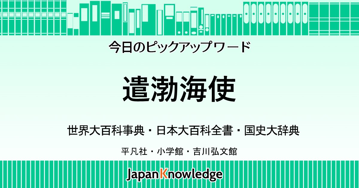 遣渤海使｜世界大百科事典・日本大百科全書・国史大辞典｜ジャパンナレッジ