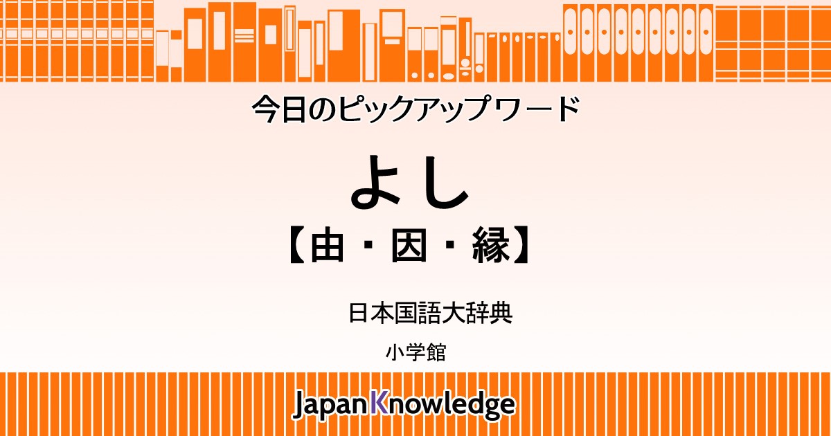 よし 【由・因・縁】｜日本国語大辞典｜ジャパンナレッジ