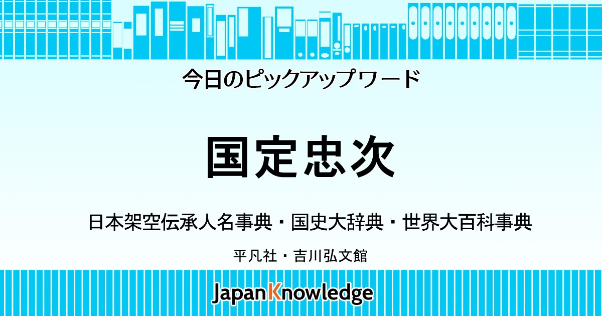 国定忠次｜日本架空伝承人名事典・国史大辞典・世界大百科事典｜ジャパンナレッジ