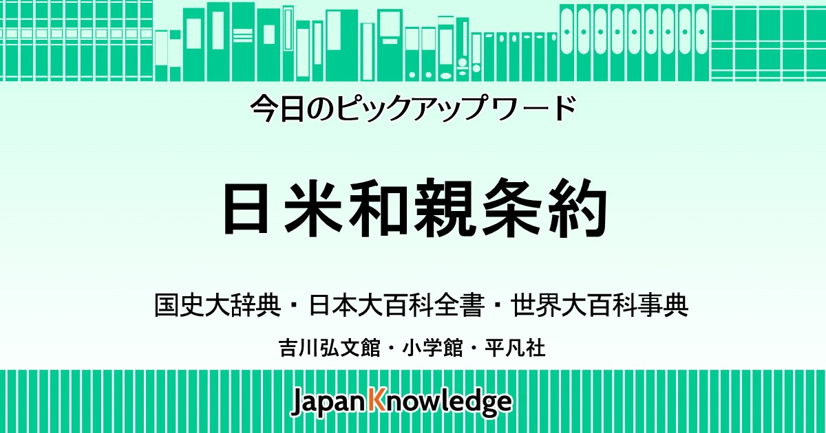 日米和親条約（神奈川条約）｜国史大辞典・日本大百科全書｜ジャパンナレッジ