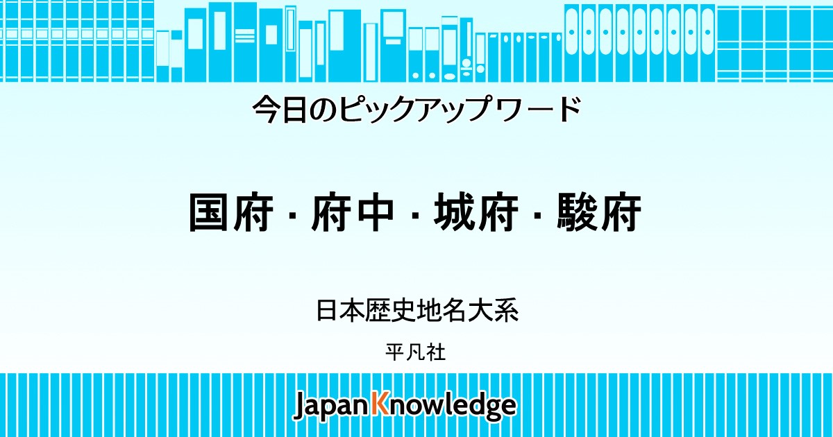 国府・府中・城府・駿府｜日本歴史地名大系｜ジャパンナレッジ