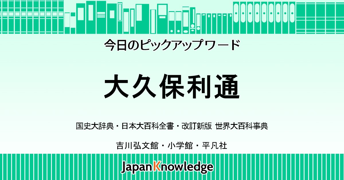 大久保利通（大久保一蔵）｜国史大辞典・世界大百科事典｜ジャパンナレッジ