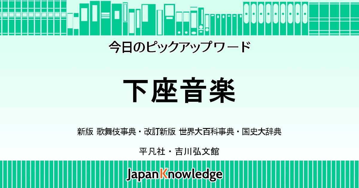下座音楽｜歌舞伎事典・国史大辞典・世界大百科事典｜ジャパンナレッジ