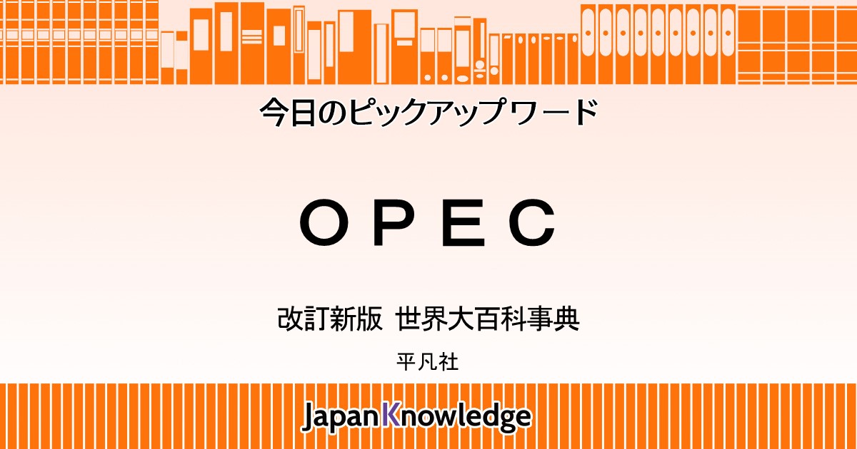 OPEC｜改訂新版・世界大百科事典｜ジャパンナレッジ