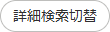詳細検索切り替えボタン